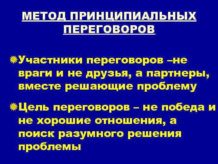 МЕТОД ПРИНЦИПИАЛЬНЫХ ПЕРЕГОВОРОВ Участники переговоров –не враги и не друзья, а партнеры, вместе решающие