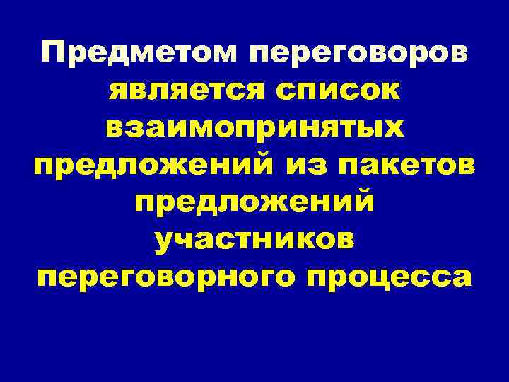 Предметом переговоров является список взаимопринятых предложений из пакетов предложений участников переговорного процесса 