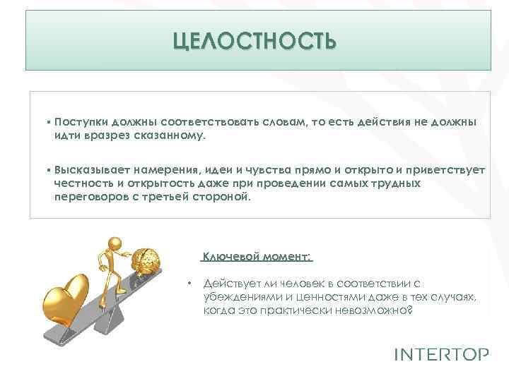 ЦЕЛОСТНОСТЬ ▪ Поступки должны соответствовать словам, то есть действия не должны идти вразрез сказанному.