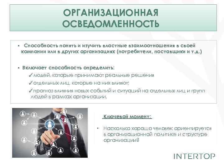 ОРГАНИЗАЦИОННАЯ ОСВЕДОМЛЕННОСТЬ ▪ Способность понять и изучить властные взаимоотношения в своей компании или в