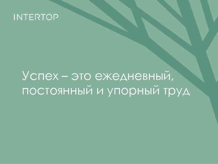 Успех – это ежедневный, постоянный и упорный труд 