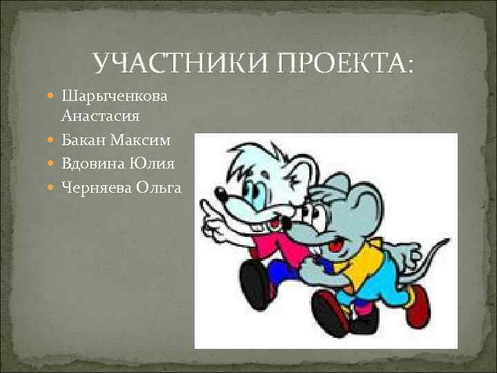 УЧАСТНИКИ ПРОЕКТА: Шарыченкова Анастасия Бакан Максим Вдовина Юлия Черняева Ольга 