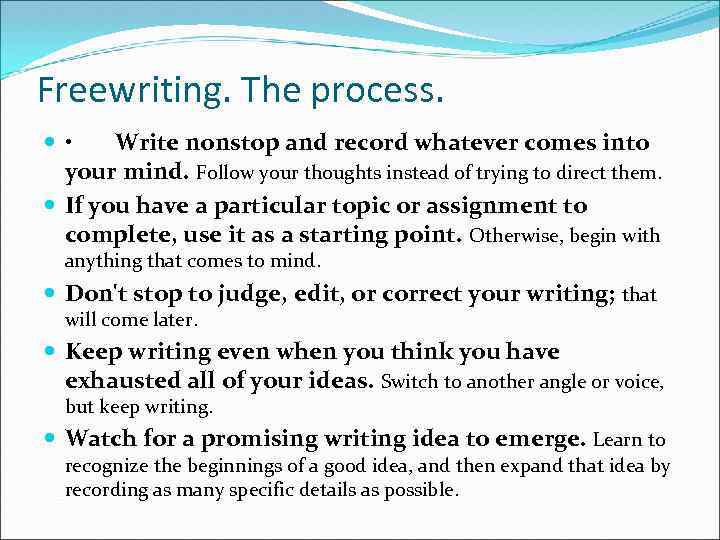 Freewriting. The process. • Write nonstop and record whatever comes into your mind. Follow