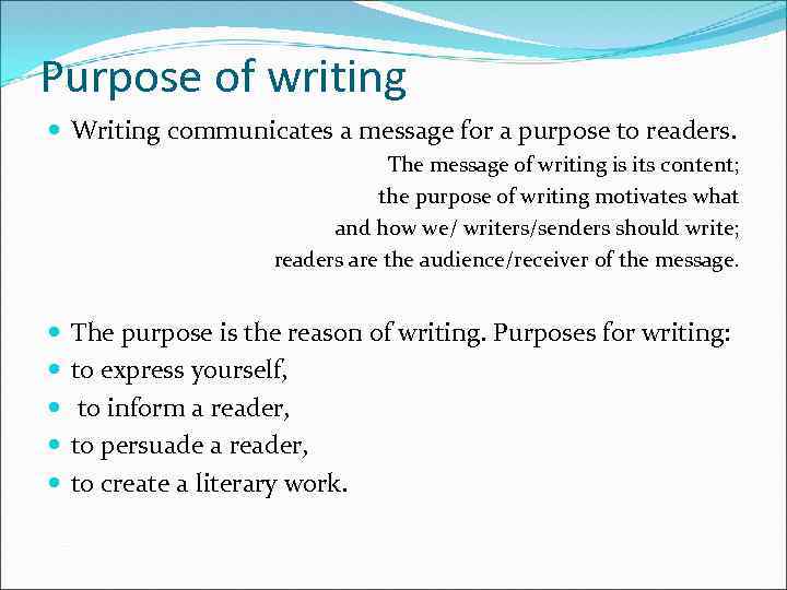 Purpose of writing Writing communicates a message for a purpose to readers. The message