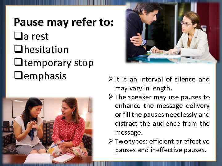 Pause may refer to: qa rest qhesitation qtemporary stop qemphasis Ø It is an