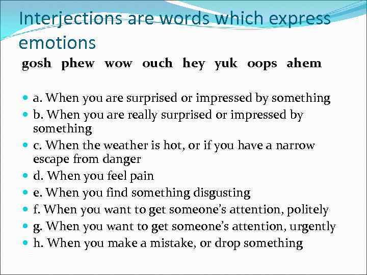 Interjections are words which express emotions gosh phew wow ouch hey yuk oops ahem