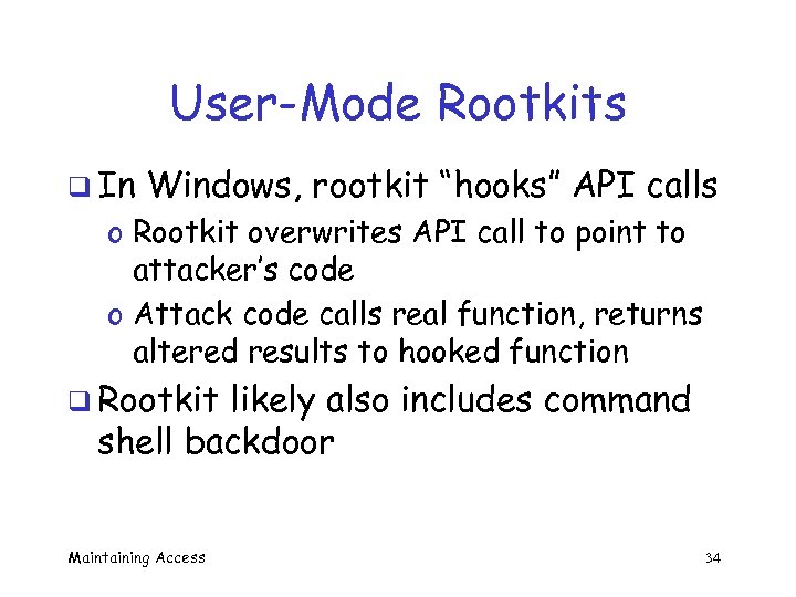User-Mode Rootkits q In Windows, rootkit “hooks” API calls o Rootkit overwrites API call