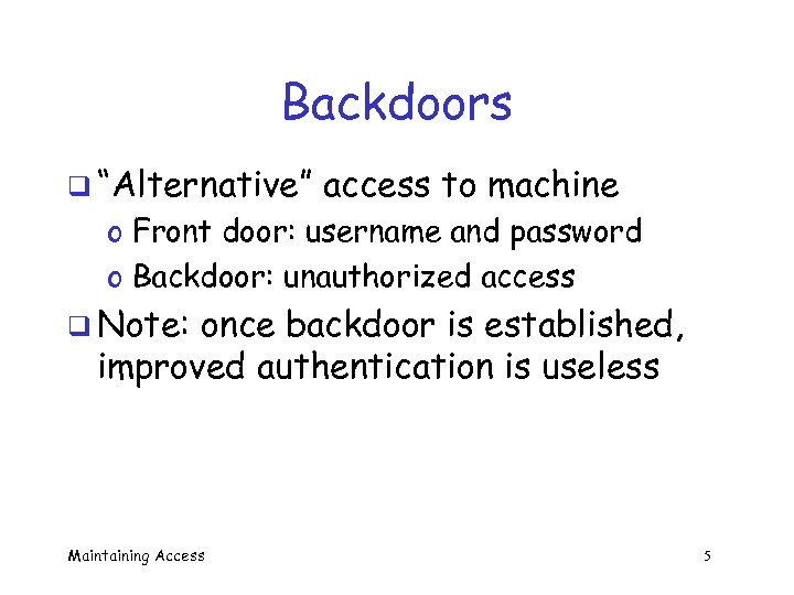 Backdoors q “Alternative” access to machine o Front door: username and password o Backdoor: