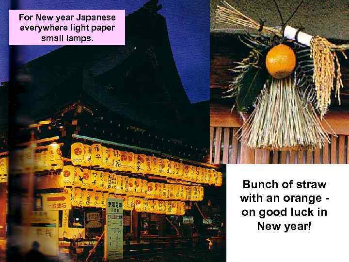 For New year Japanese everywhere light paper small lamps. Bunch of straw with an