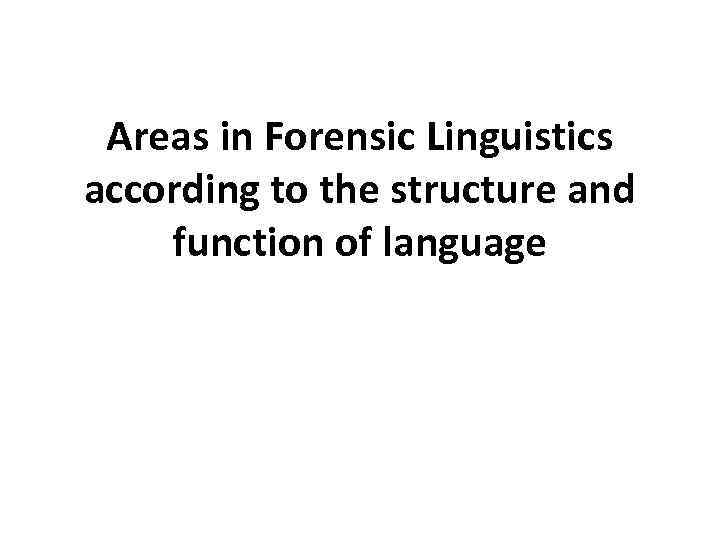Areas in Forensic Linguistics according to the structure and function of language 