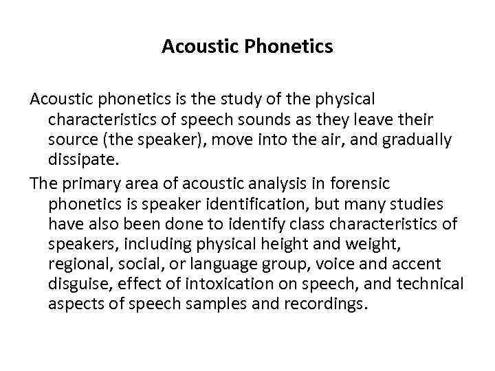 Acoustic Phonetics Acoustic phonetics is the study of the physical characteristics of speech sounds