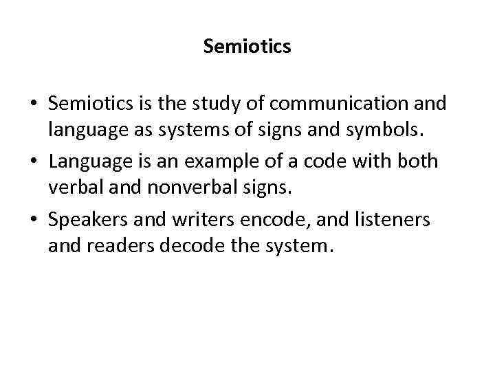 Semiotics • Semiotics is the study of communication and language as systems of signs
