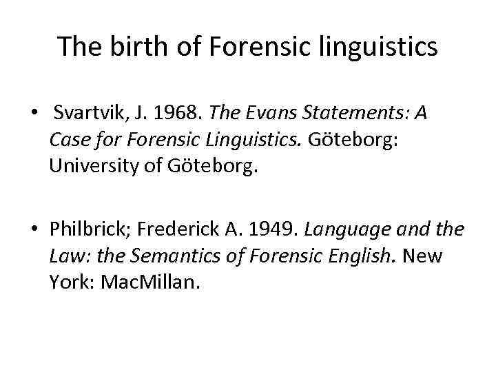 The birth of Forensic linguistics • Svartvik, J. 1968. The Evans Statements: A Case
