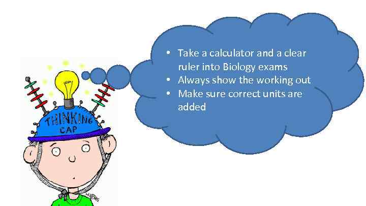  • Take a calculator and a clear ruler into Biology exams • Always