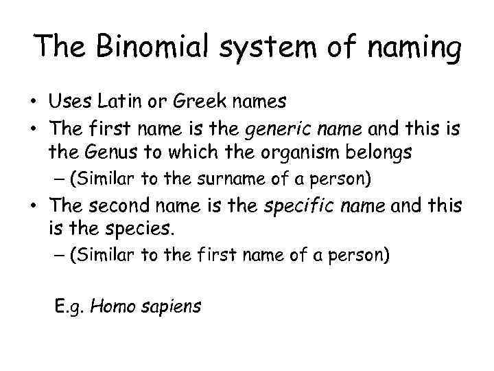 The Binomial system of naming • Uses Latin or Greek names • The first