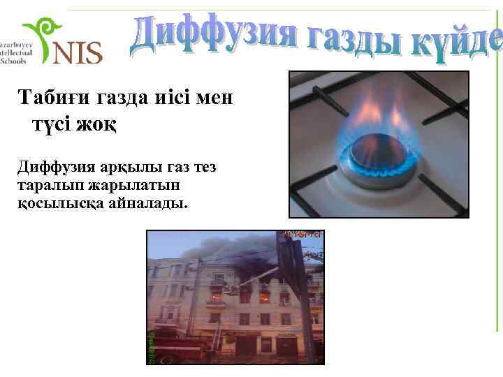 Табиғи газда иісі мен түсі жоқ Диффузия арқылы газ тез таралып жарылатын қосылысқа айналады.