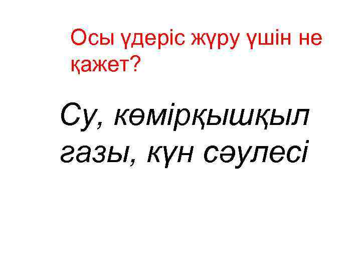 Осы үдеріс жүру үшін не қажет? Су, көмірқышқыл газы, күн сәулесі 