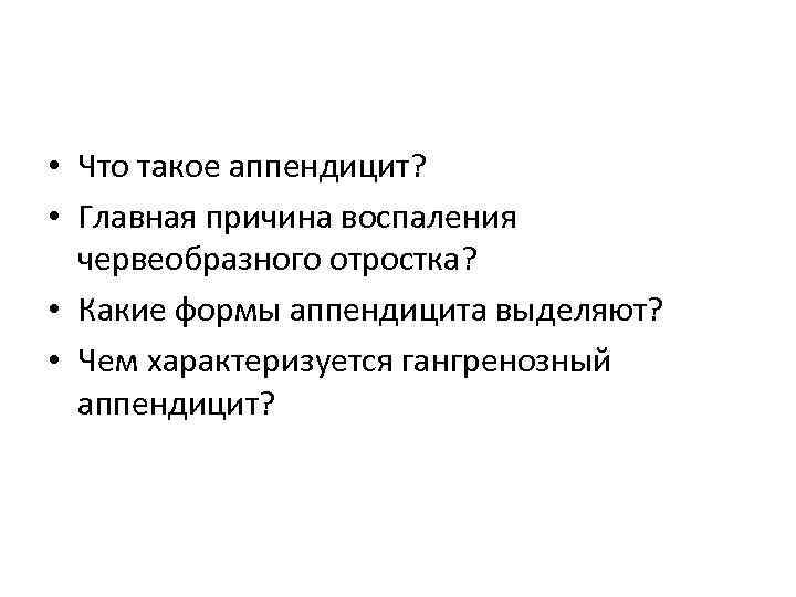  • Что такое аппендицит? • Главная причина воспаления червеобразного отростка? • Какие формы