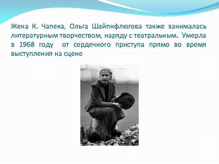 Жена К. Чапека, Ольга Шайпнфлюгова также занималась литературным творчеством, наряду с театральным. Умерла в