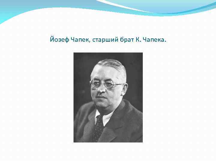 Йозеф Чапек, старший брат К. Чапека. 