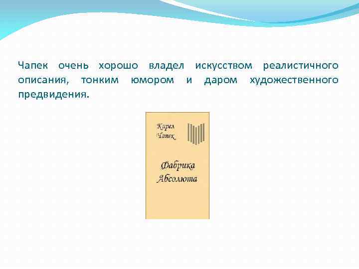 Чапек очень хорошо владел искусством реалистичного описания, тонким юмором и даром художественного предвидения. 