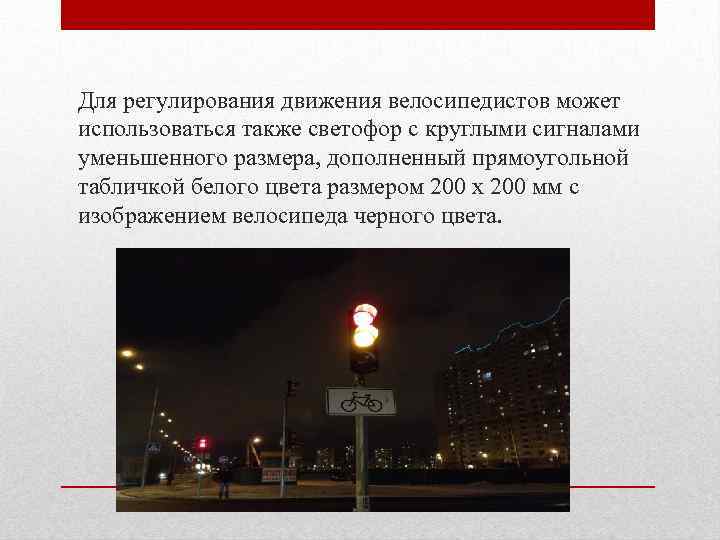 Для регулирования движения велосипедистов может использоваться также светофор с круглыми сигналами уменьшенного размера, дополненный