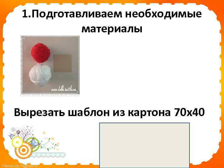 1. Подготавливаем необходимые материалы Вырезать шаблон из картона 70 х40 Fokina. Lida. 75@mail. ru