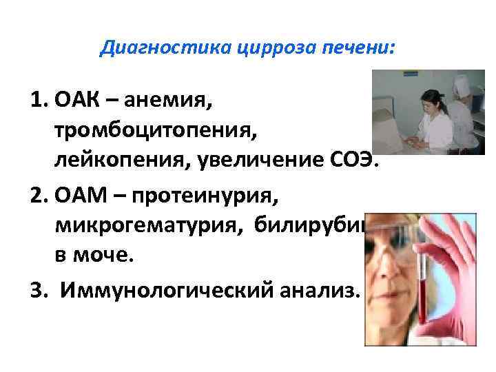 Диагностика цирроза печени: 1. ОАК – анемия, тромбоцитопения, лейкопения, увеличение СОЭ. 2. ОАМ –