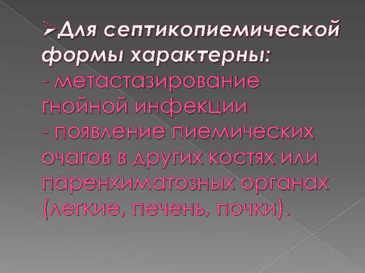 ØДля септикопиемической формы характерны: - метастазирование гнойной инфекции - появление пиемических очагов в других