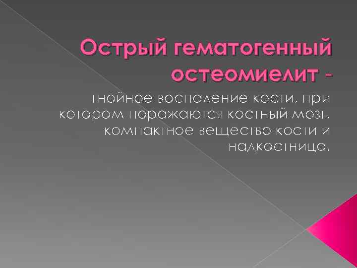 Острый гематогенный остеомиелит гнойное воспаление кости, при котором поражаются костный мозг, компактное вещество кости