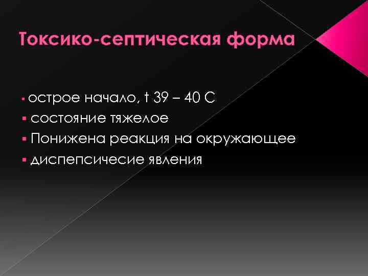 Токсико-септическая форма острое начало, t 39 – 40 С § состояние тяжелое § Понижена