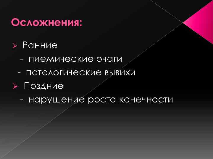 Осложнения: Ранние - пиемические очаги - патологические вывихи Ø Поздние - нарушение роста конечности