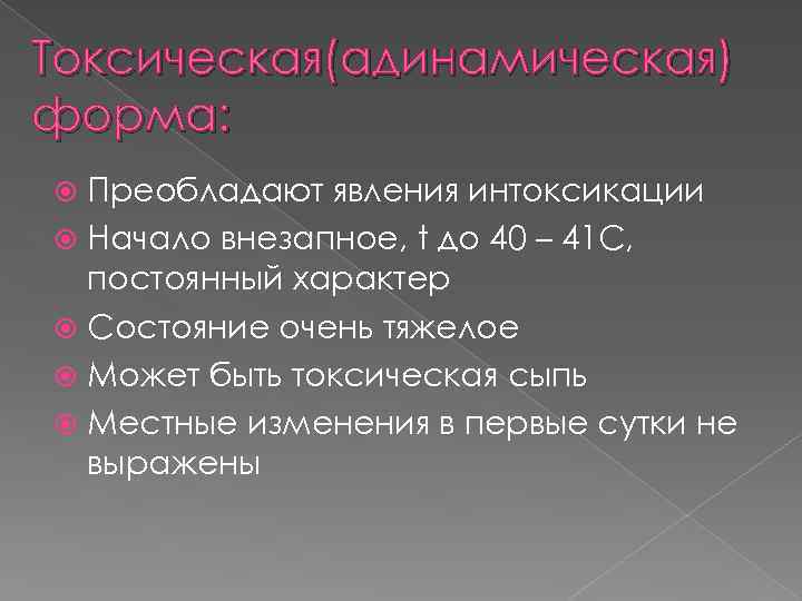 Токсическая(адинамическая) форма: Преобладают явления интоксикации Начало внезапное, t до 40 – 41 С, постоянный