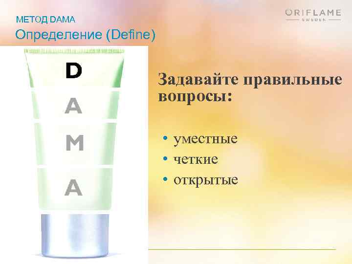 МЕТОД DAMA Определение (Define) Задавайте правильные вопросы: • уместные • четкие • открытые 
