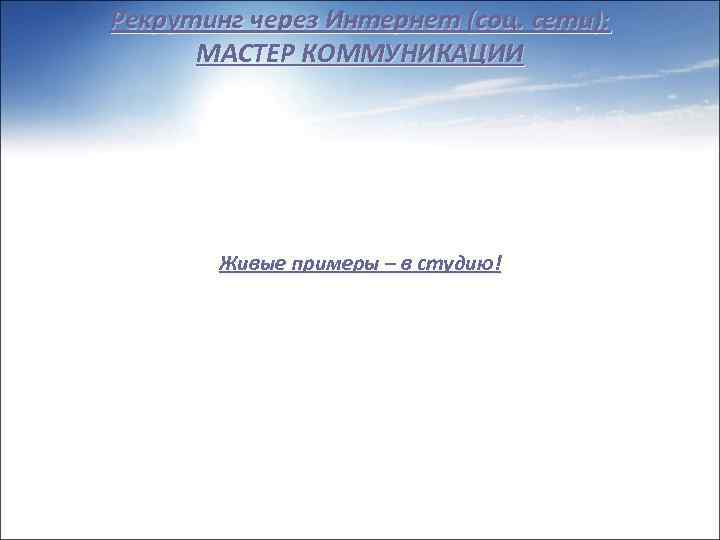 Рекрутинг через Интернет (соц. сети): МАСТЕР КОММУНИКАЦИИ Живые примеры – в студию! 