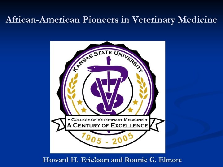 African-American Pioneers in Veterinary Medicine Howard H. Erickson and Ronnie G. Elmore 