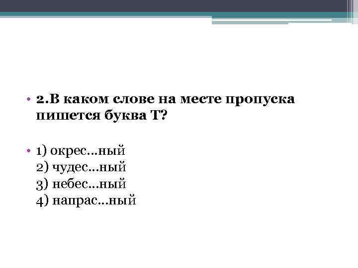  • 2. В каком слове на месте пропуска пишется буква Т? • 1)