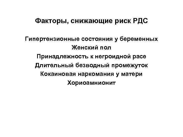 Факторы, снижающие риск РДС Гипертензионные состояния у беременных Женский пол Принадлежность к негроидной расе