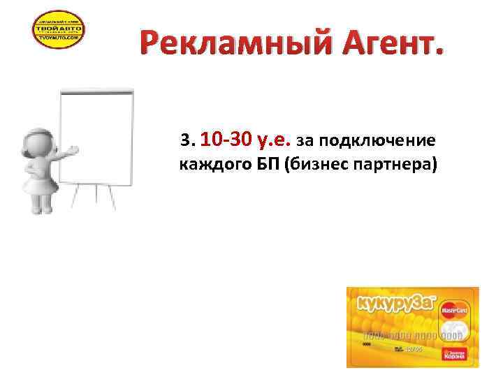 Рекламный Агент. 3. 10 -30 у. е. за подключение каждого БП (бизнес партнера) 