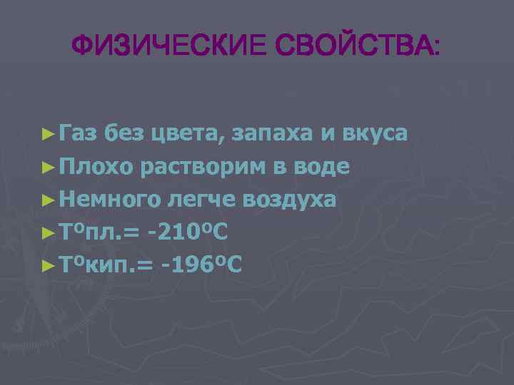 ФИЗИЧЕСКИЕ СВОЙСТВА: ► Газ без цвета, запаха и вкуса ► Плохо растворим в воде