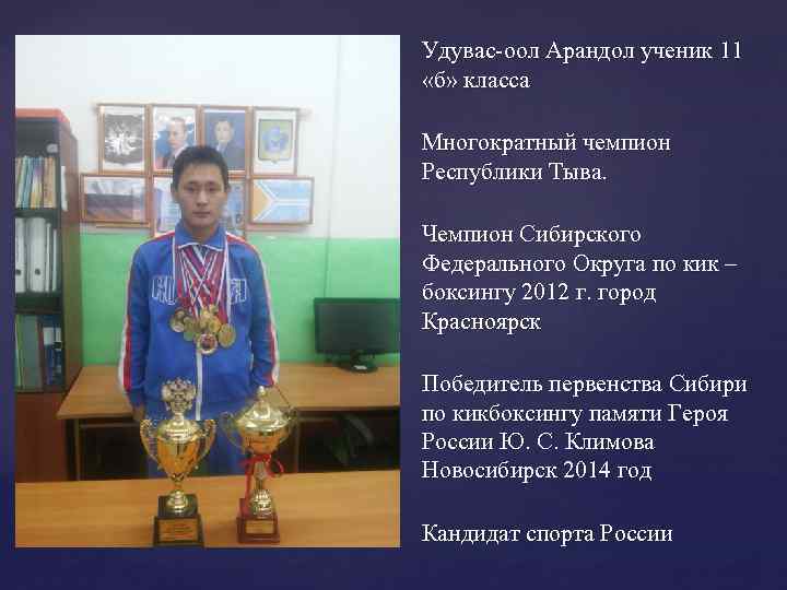 Удувас-оол Арандол ученик 11 «б» класса Многократный чемпион Республики Тыва. Чемпион Сибирского Федерального Округа