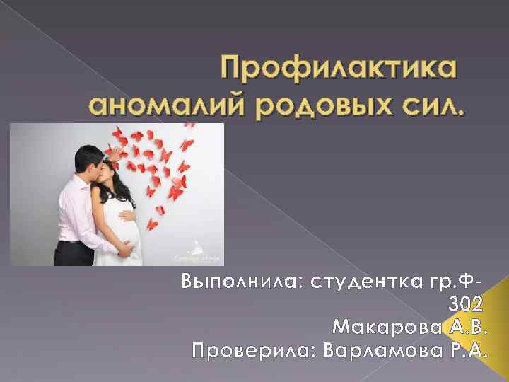 Профилактика аномалий родовых сил. Выполнила: студентка гр. Ф 302 Макарова А. В. Проверила: Варламова