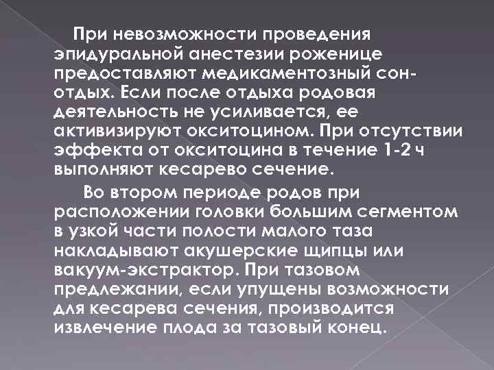 При невозможности проведения эпидуральной анестезии роженице предоставляют медикаментозный сонотдых. Если после отдыха родовая деятельность