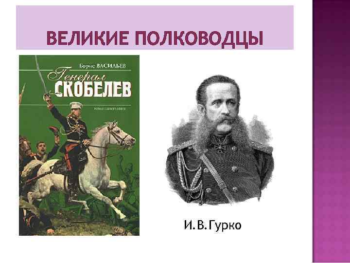 ВЕЛИКИЕ ПОЛКОВОДЦЫ И. В. Гурко 