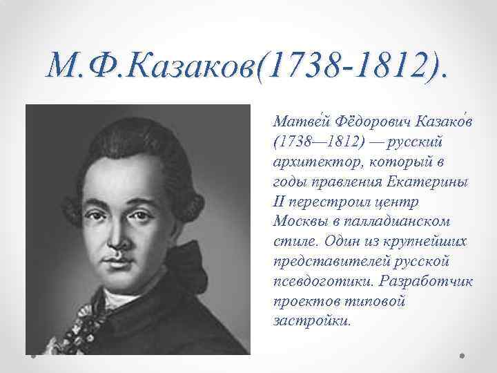 М. Ф. Казаков(1738 -1812). Матве й Фёдорович Казако в (1738— 1812) — русский архитектор,