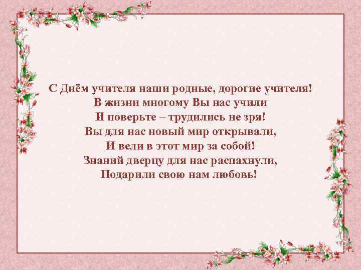 С Днём учителя наши родные, дорогие учителя! В жизни многому Вы нас учили И