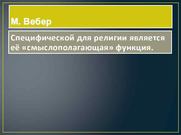 М. Вебер Специфической для религии является её «смыслополагающая» функция. 