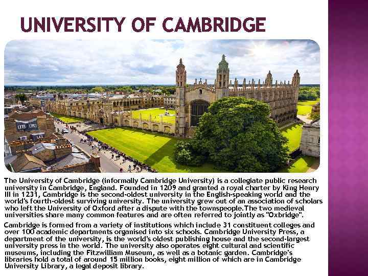 UNIVERSITY OF CAMBRIDGE The University of Cambridge (informally Cambridge University) is a collegiate public