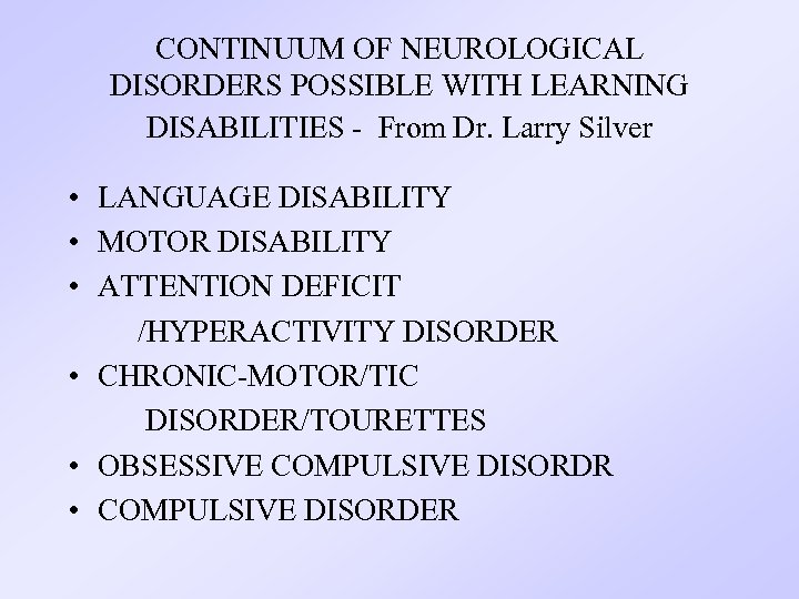 CONTINUUM OF NEUROLOGICAL DISORDERS POSSIBLE WITH LEARNING DISABILITIES - From Dr. Larry Silver •