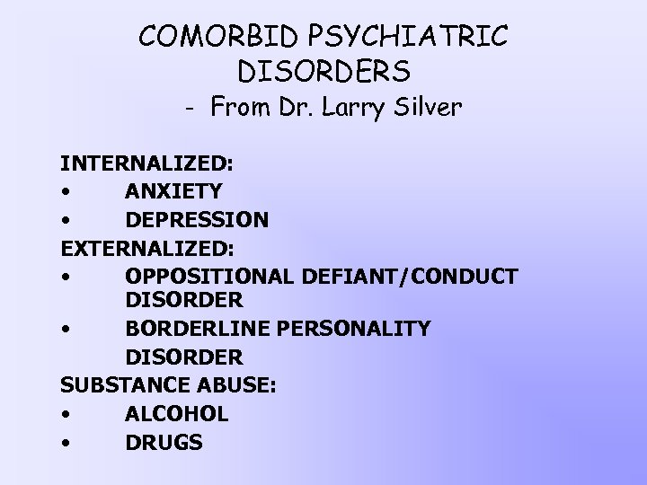 COMORBID PSYCHIATRIC DISORDERS - From Dr. Larry Silver INTERNALIZED: • ANXIETY • DEPRESSION EXTERNALIZED: